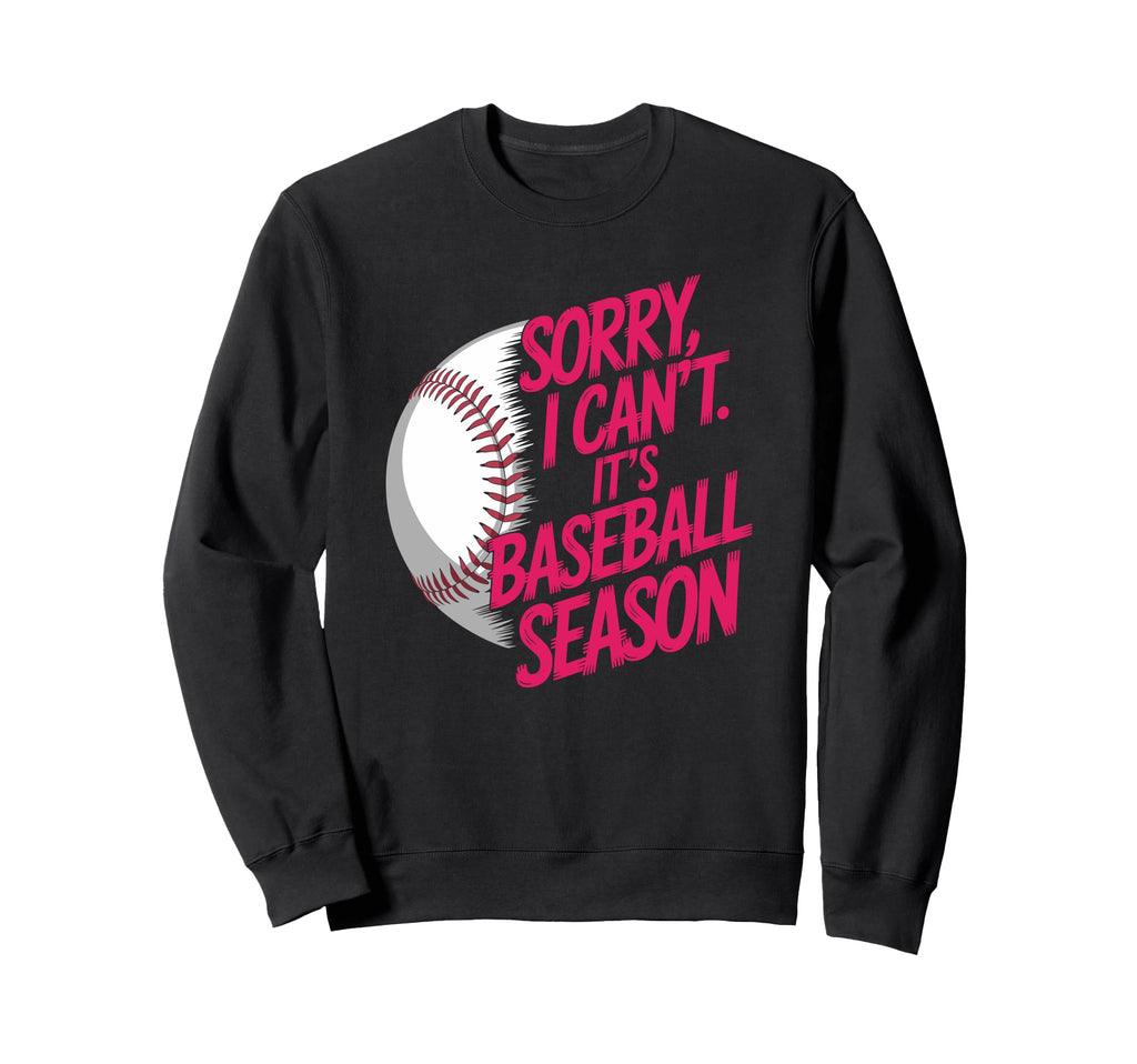 Sorry I Cant Its Baseball Season Sweatshirt - Unique Graphic Unisex - T-Shirt, Sweatshirt, Hoodie
