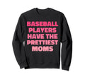Baseball Players Have Prettiest Sweatshirt - Unique Graphic for Adults - T-Shirt, Sweatshirt, Hoodie