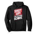 Scorekeeper Shut Up Im Keeping Score Hoodie - Novelty Apparel Unisex - T-Shirt, Sweatshirt, Hoodie