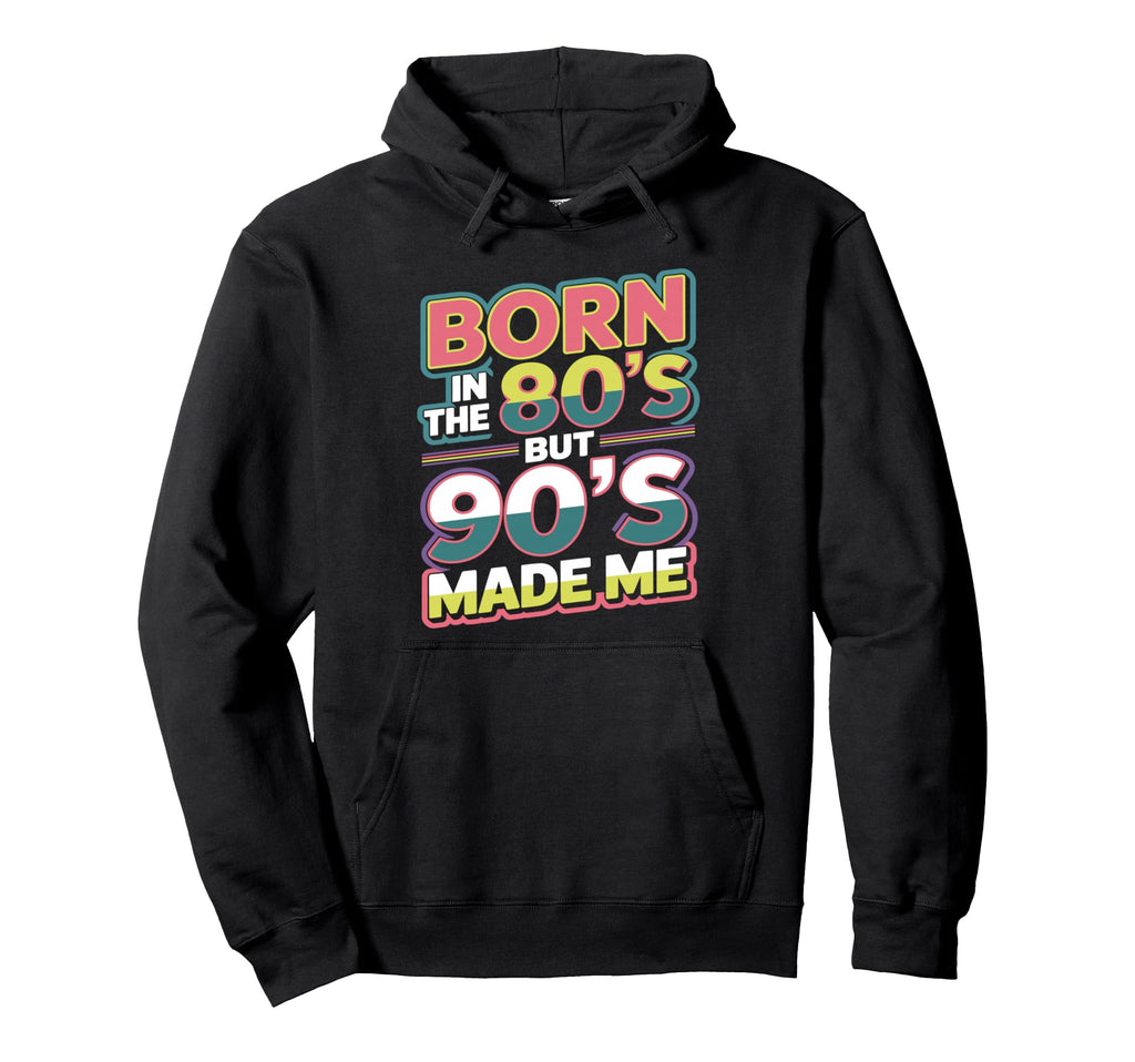 Born 80S But 90S Made Me Hoodie - Graphic Print for Adults - T-Shirt, Sweatshirt, Hoodie