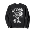 Lets Roll Skeleton Roller Skate Sweatshirt - Fun Novelty Design Unisex - T-Shirt, Sweatshirt, Hoodie