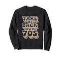 Take Me Back To 70S Vibes Sweatshirt - Unique Graphic Men Women - T-Shirt, Sweatshirt, Hoodie