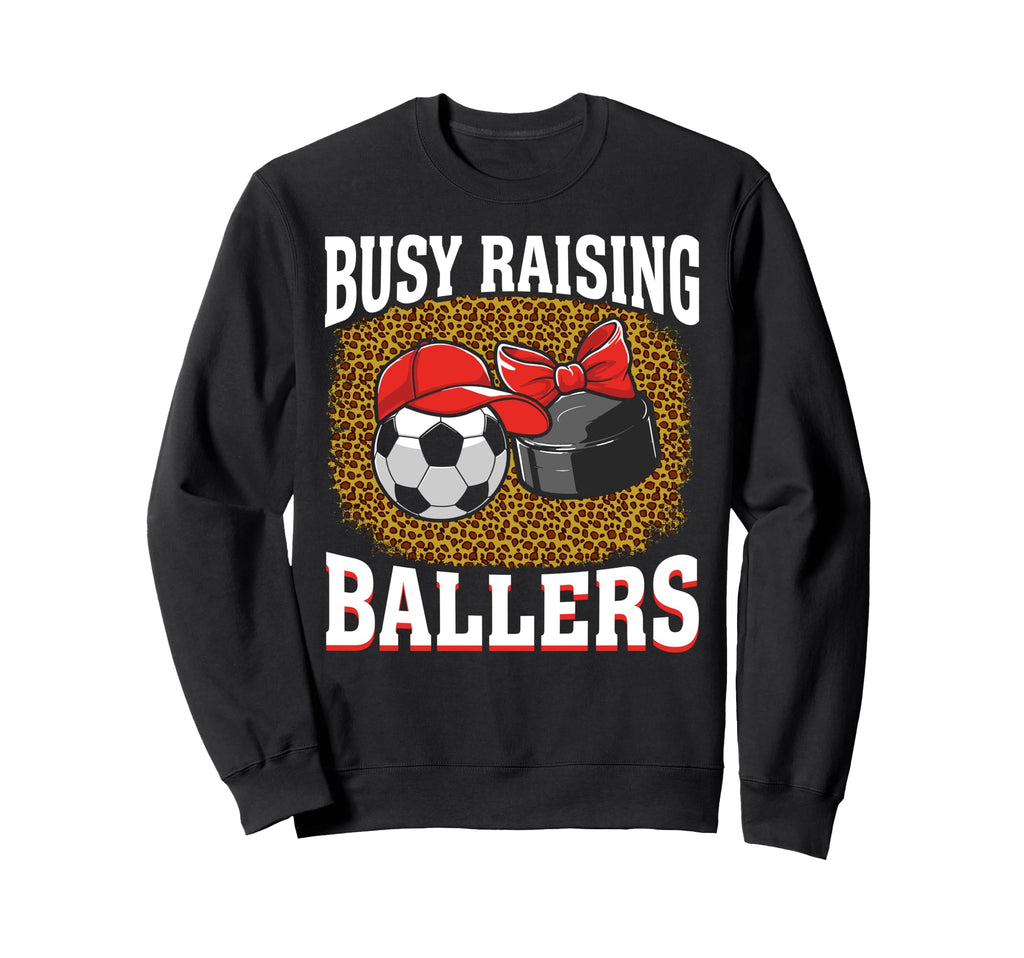 Busy Raising Ballers Soccer Sweatshirt - Fun Novelty Design Men Women - T-Shirt, Sweatshirt, Hoodie