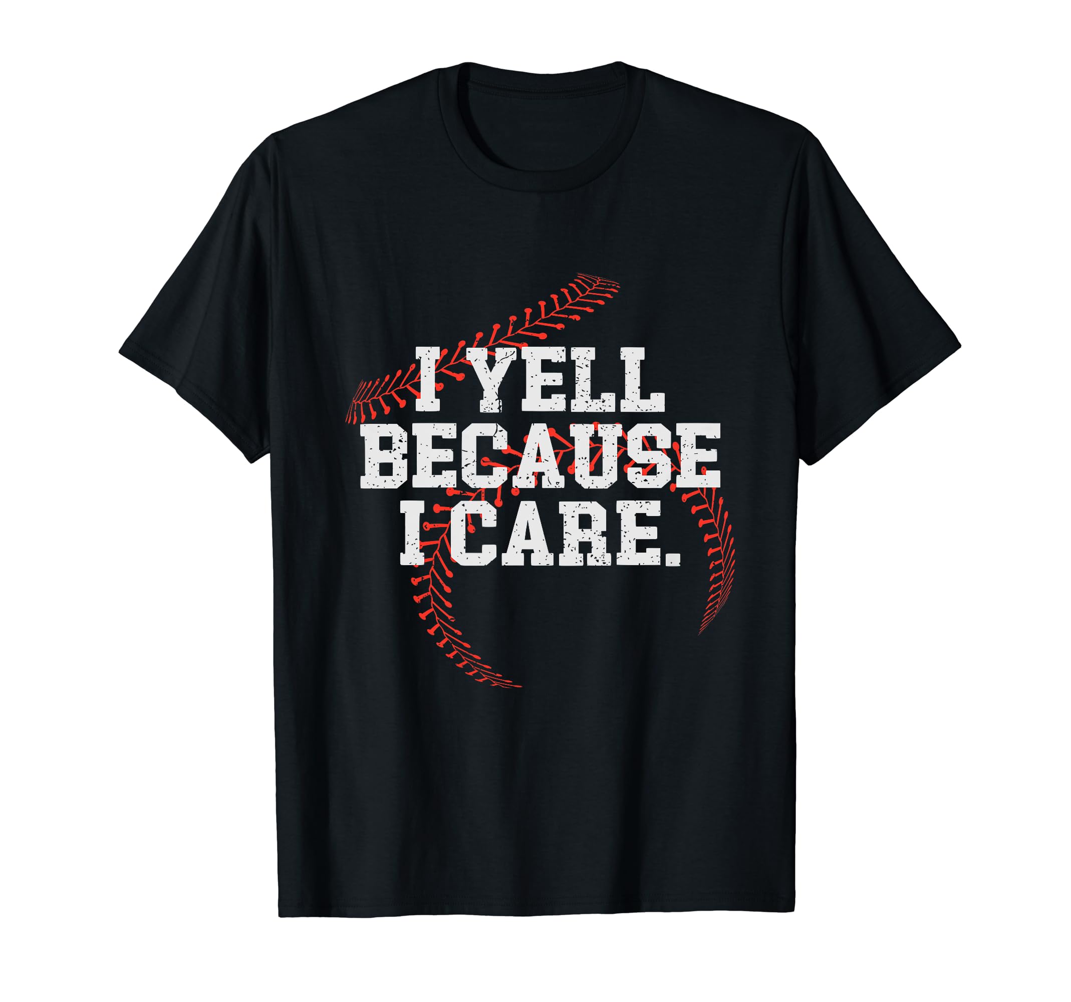 I Yell Because I Care Funny Baseball T-Shirt - Novelty Apparel Men Women - T-Shirt, Sweatshirt, Hoodie