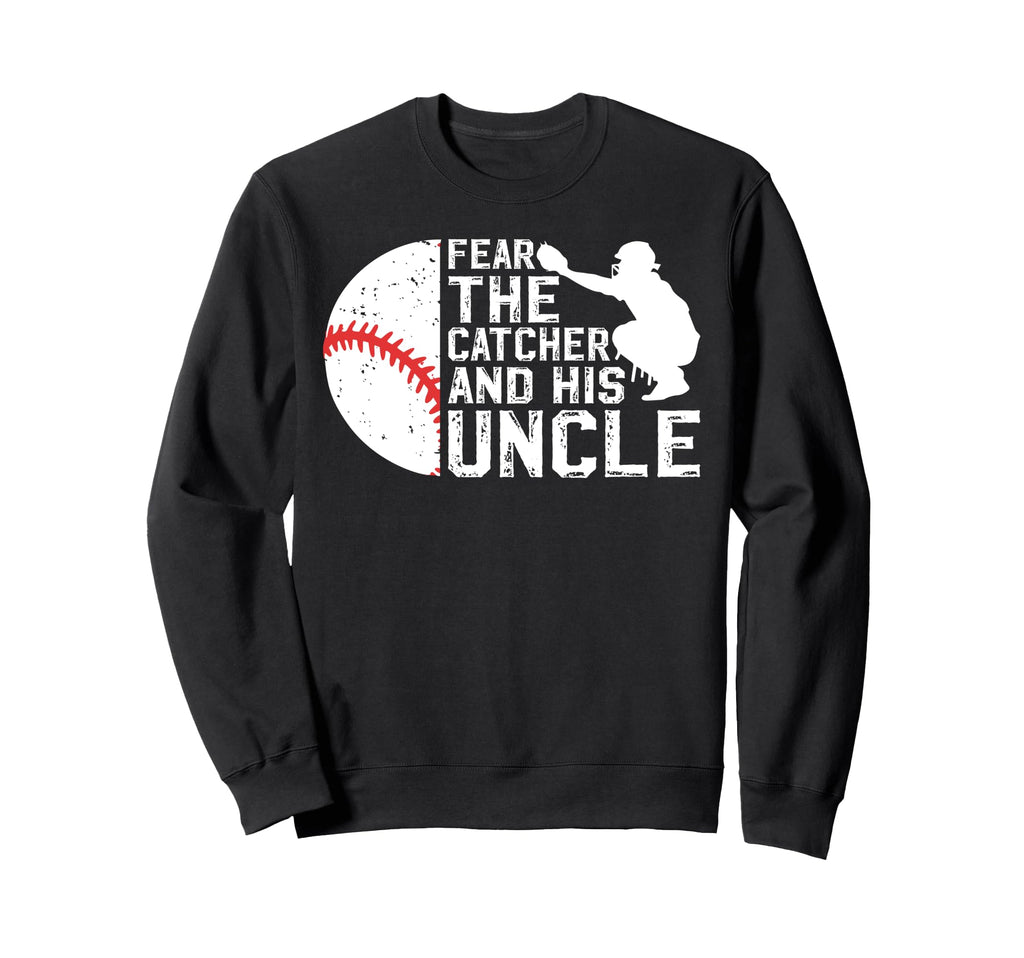 Fear Baseball Catcher Uncle Baseball Sweatshirt - Trendy Graphic Men Women - T-Shirt, Sweatshirt, Hoodie
