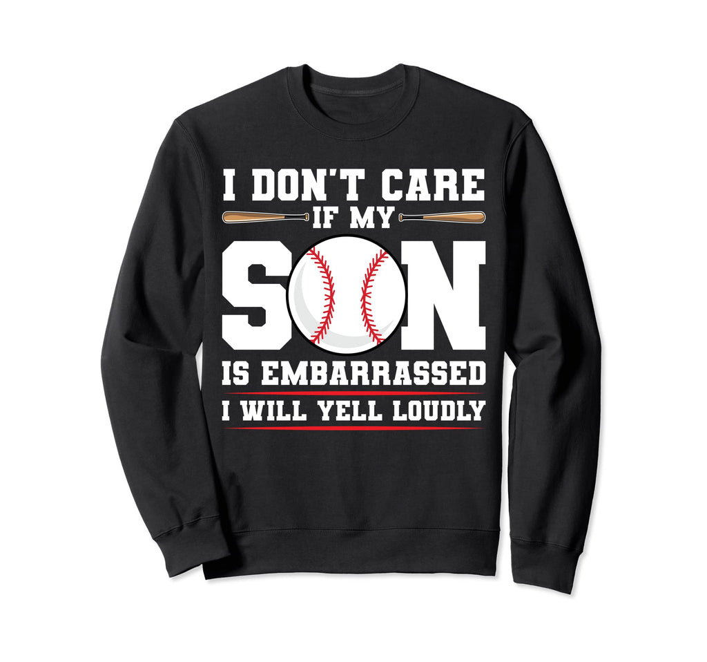 I Dont Care If My Son Is Embarrassed Sweatshirt - Trendy Graphic Men Women - T-Shirt, Sweatshirt, Hoodie