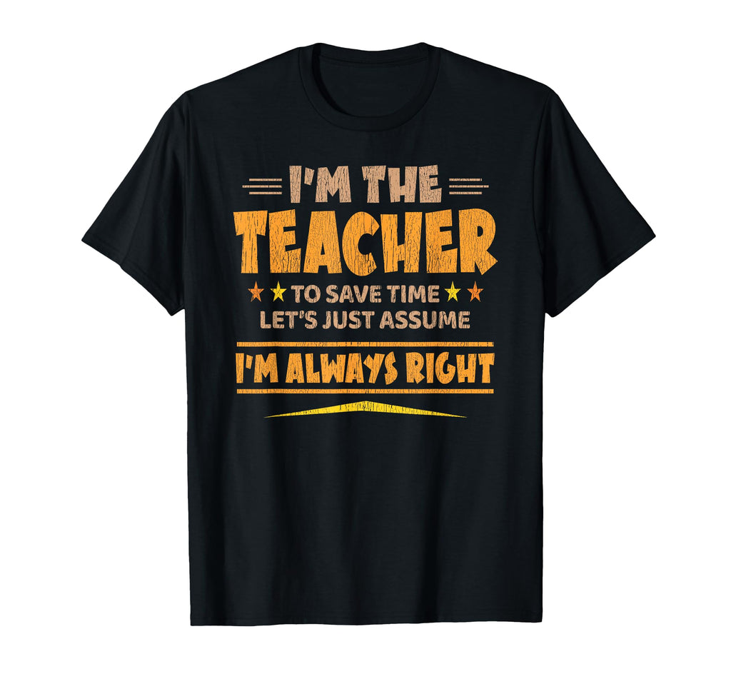 Im Teacher Im Always Right Funny Teaching T-Shirt - Minimalist Print Unisex - T-Shirt, Sweatshirt, Hoodie