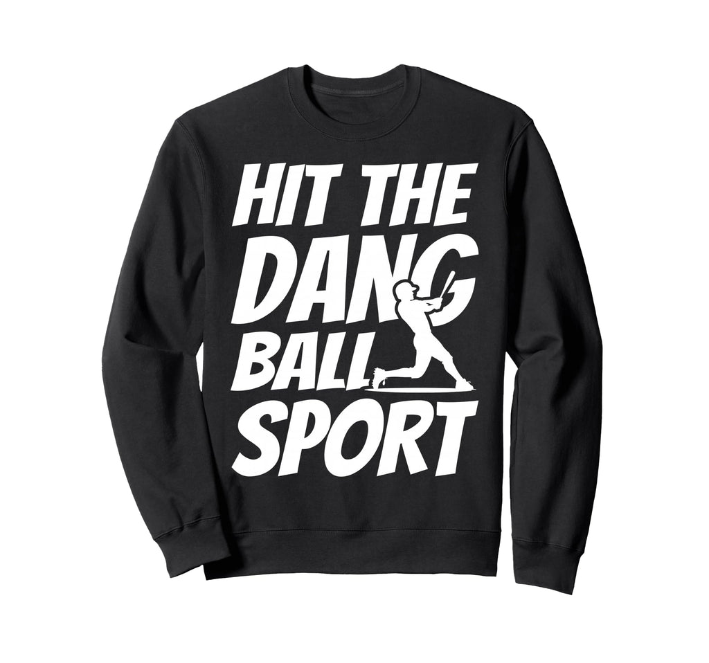 Hit Dang Ball Sport Sarcastic Funny Sweatshirt - Graphic Print for Adults - T-Shirt, Sweatshirt, Hoodie