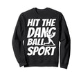 Hit Dang Ball Sport Sarcastic Funny Sweatshirt - Graphic Print for Adults - T-Shirt, Sweatshirt, Hoodie