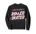 Roller Skating Skate 1970S See You Sweatshirt - Streetwear Style Unisex - T-Shirt, Sweatshirt, Hoodie
