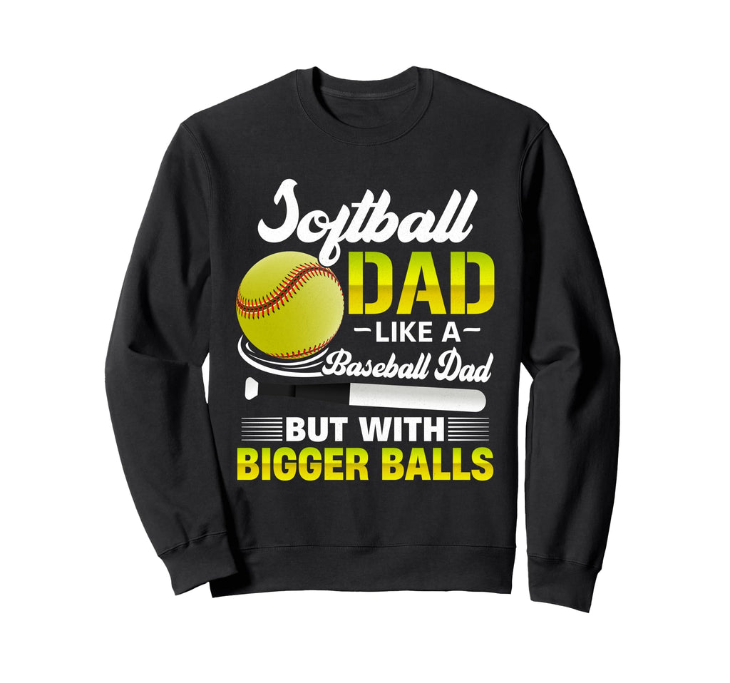 Softball Dad Like Baseball But Bigger Sweatshirt - Custom Art Print Unisex - T-Shirt, Sweatshirt, Hoodie