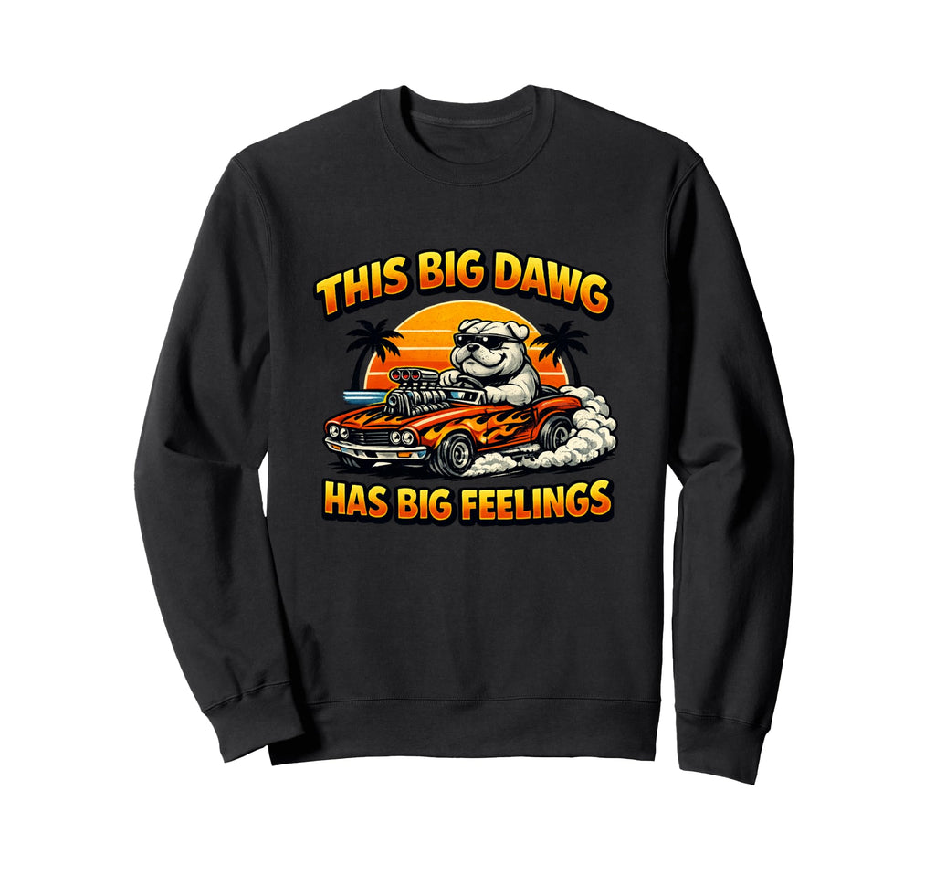 This Big Dawg Has Big Feelings Funny Sweatshirt - Trendy Graphic Unisex - T-Shirt, Sweatshirt, Hoodie
