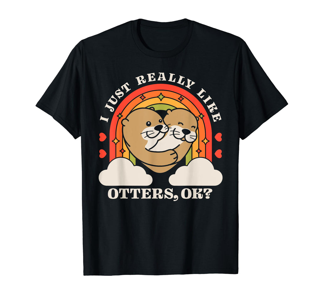 I Just Really Like Otters Ok T-Shirt - Casual Everyday Wear for Adults - T-Shirt, Sweatshirt, Hoodie