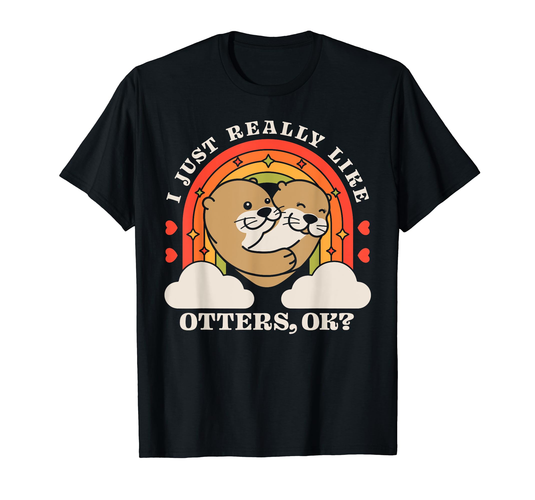 I Just Really Like Otters Ok T-Shirt - Casual Everyday Wear for Adults - T-Shirt, Sweatshirt, Hoodie