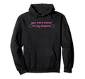 You Were Hotter My Dreams Y2K Aesthetic Hoodie - Custom Art Print Men Women - T-Shirt, Sweatshirt, Hoodie