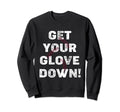 Get Your Glove Down Funny Sweatshirt - Fun Novelty Design Men Women - T-Shirt, Sweatshirt, Hoodie