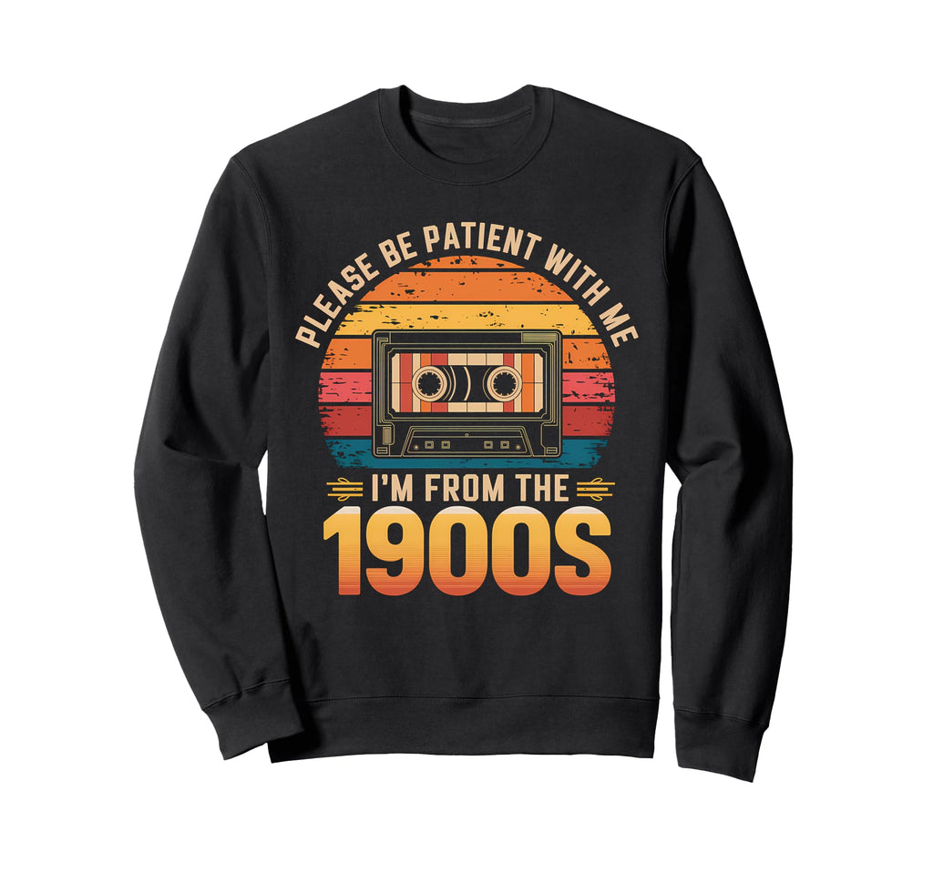 Please Be Patient Im From 1900S Sweatshirt - Trendy Graphic for Adults - T-Shirt, Sweatshirt, Hoodie