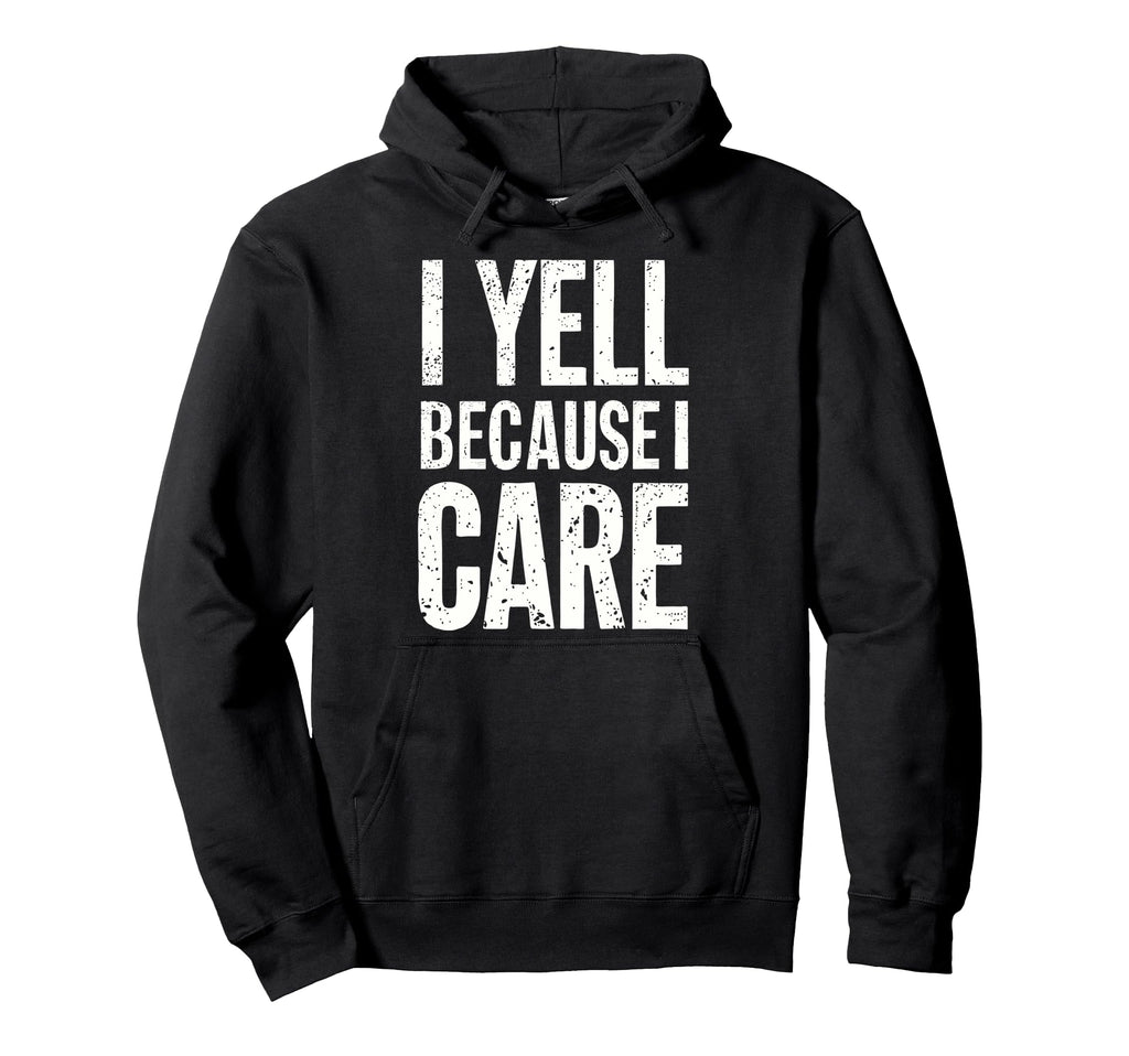 I Yell Because I Care Baseball Dad Hoodie - Unique Graphic for Adults - T-Shirt, Sweatshirt, Hoodie