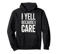 I Yell Because I Care Baseball Dad Hoodie - Unique Graphic for Adults - T-Shirt, Sweatshirt, Hoodie