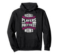 Baseball Players Have Prettiest Moms Hoodie - Novelty Apparel Unisex - T-Shirt, Sweatshirt, Hoodie