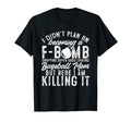 Mens Mothers Day F Bomb Dropping Good T-Shirt - Graphic Print Men Women - T-Shirt, Sweatshirt, Hoodie