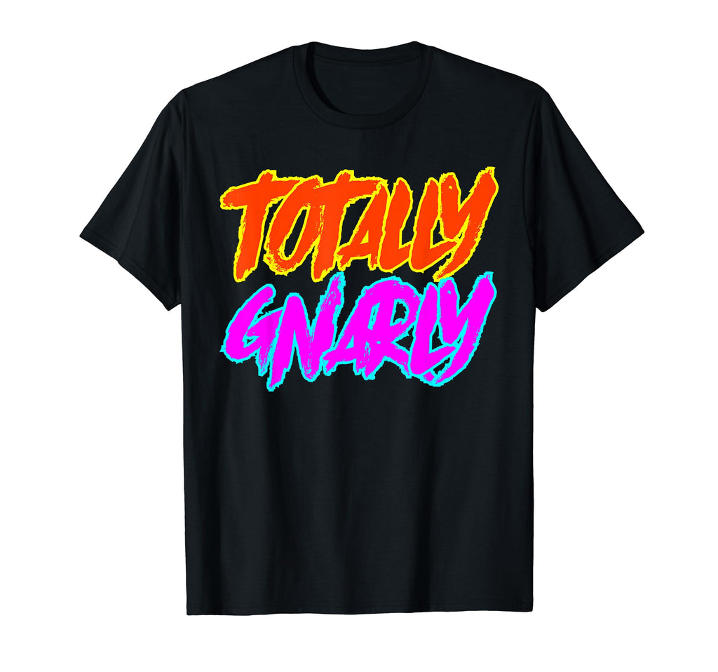 Totally Gnarly 80S Neon Party Wear T-Shirt - Novelty Apparel Unisex - T-Shirt, Sweatshirt, Hoodie