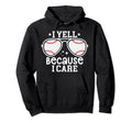 Baseball Dad I Yell Because I Care Hoodie - Trendy Graphic for Adults - T-Shirt, Sweatshirt, Hoodie
