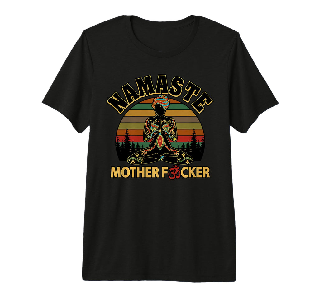 Funny Yoga Namaste Mother Fucker T-Shirt - Custom Art Print Men Women - T-Shirt, Sweatshirt, Hoodie