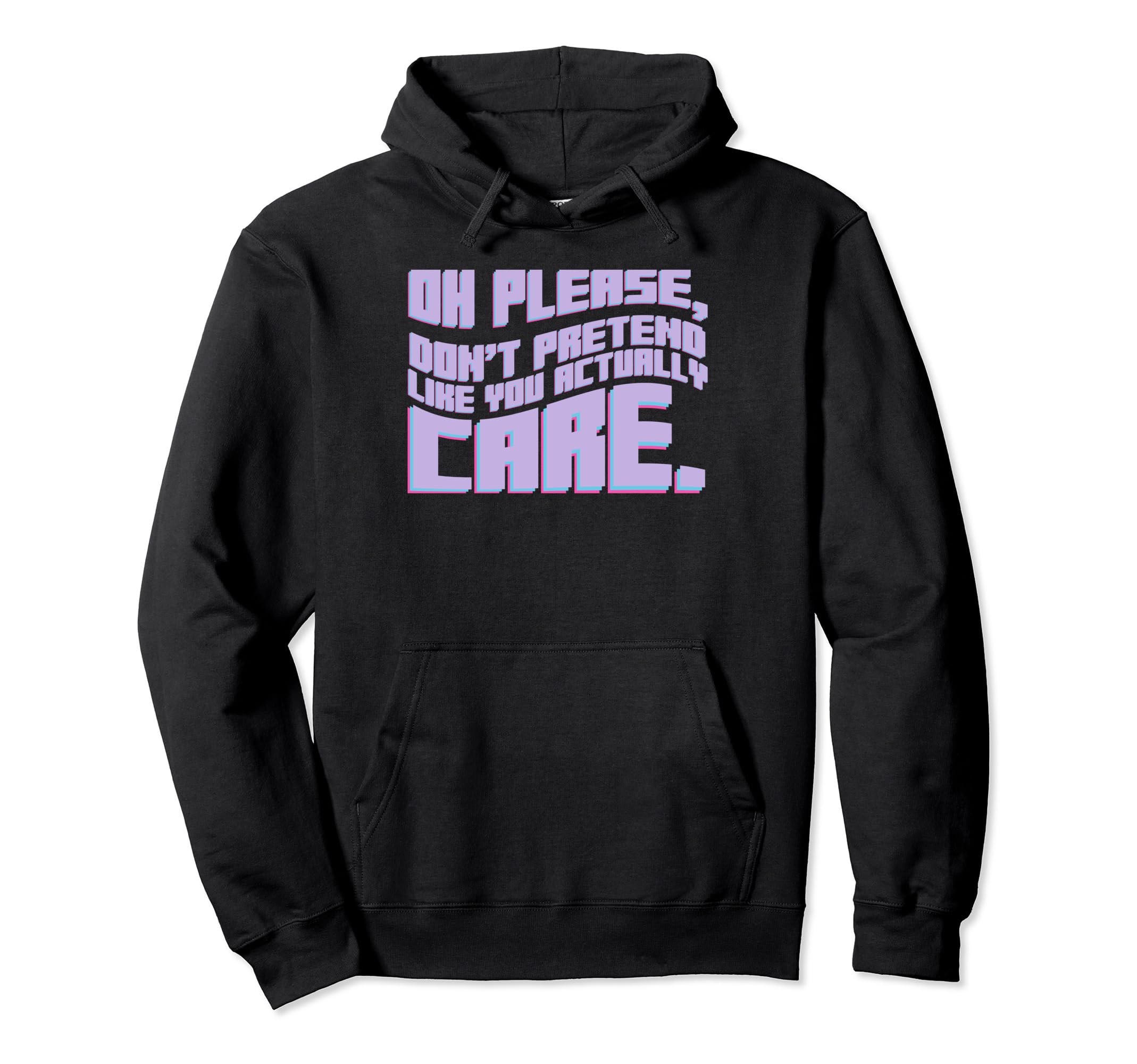 Oh Please Dont Pretend Actually Care Hoodie - Trendy Graphic for Adults - T-Shirt, Sweatshirt, Hoodie