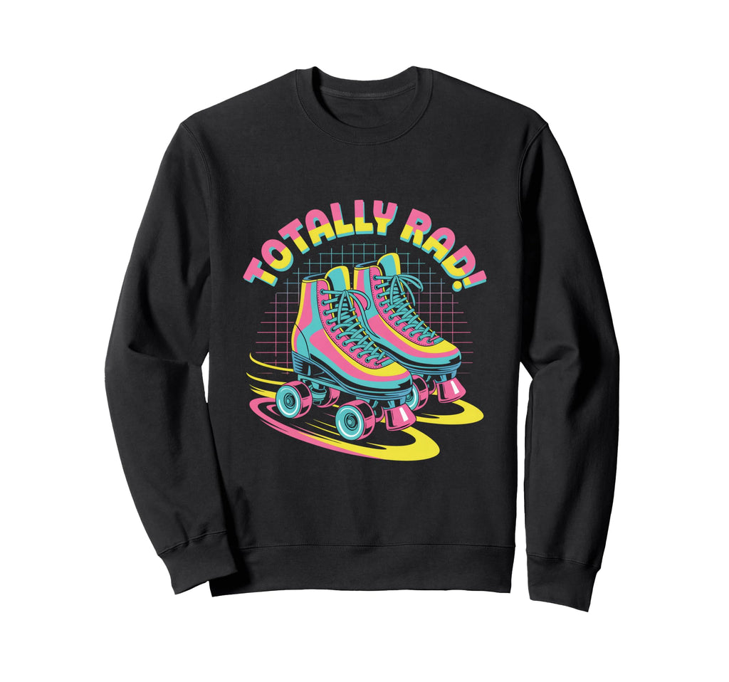 Totally Rad Roller Skates 80S Sweatshirt - Graphic Print Men Women - T-Shirt, Sweatshirt, Hoodie