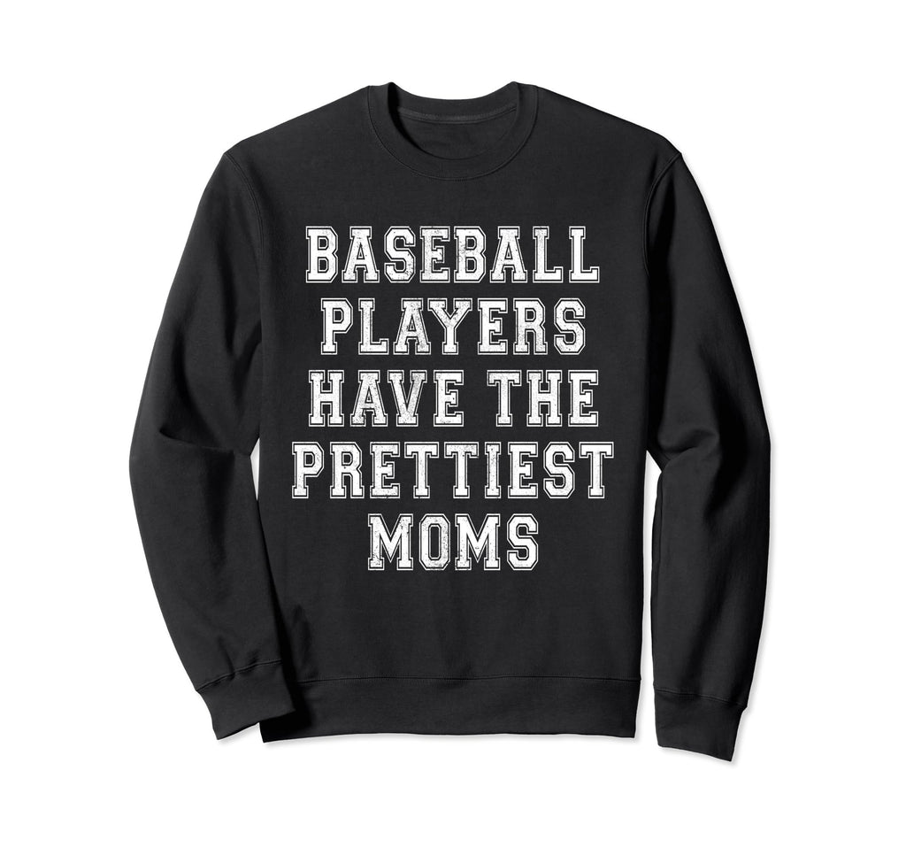 Baseball Players Have Prettiest Moms Sweatshirt - Trendy Graphic Men Women - T-Shirt, Sweatshirt, Hoodie