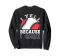 Funny Baseball Fan I Yell Sweatshirt - Casual Everyday Wear Men Women - T-Shirt, Sweatshirt, Hoodie