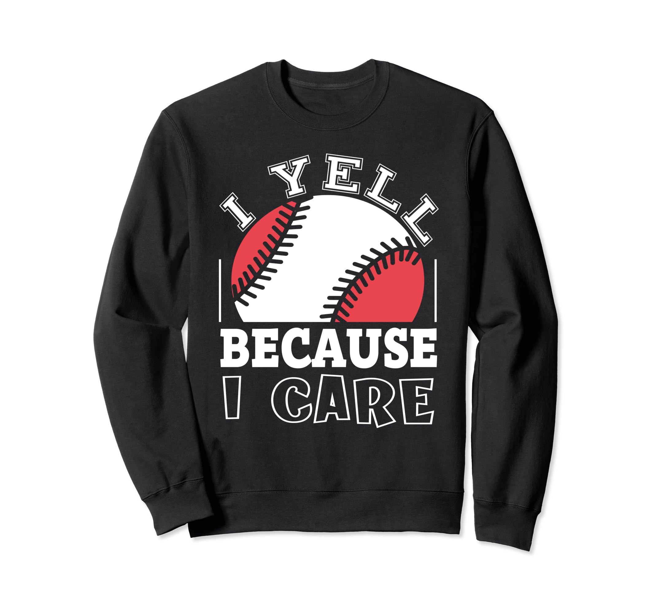 Funny Baseball Fan I Yell Sweatshirt - Casual Everyday Wear Men Women - T-Shirt, Sweatshirt, Hoodie
