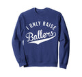 I Only Raise Ballers Baseball Sweatshirt - Graphic Print for Adults - T-Shirt, Sweatshirt, Hoodie