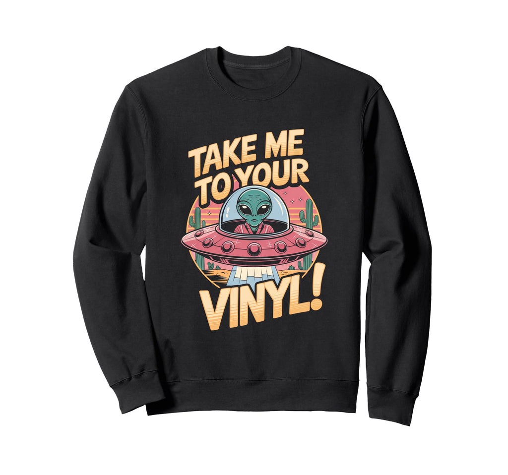 Take Me To Your Vinyl Funny Alien 60S Sweatshirt - Novelty Apparel Unisex - T-Shirt, Sweatshirt, Hoodie