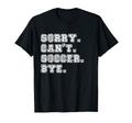 Sorry Cant Baseball Bye Baseball Mom T-Shirt - Fun Novelty Design Unisex - T-Shirt, Sweatshirt, Hoodie