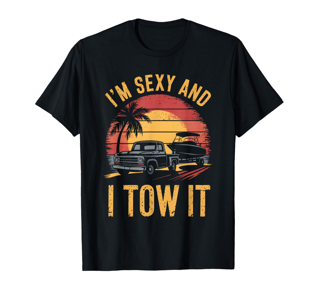 Im Sexy And I Tow It Funny Boating T-Shirt - Unique Graphic for Adults - T-Shirt, Sweatshirt, Hoodie