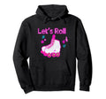 Lets Roll Roller Skating Skater Skate Hoodie - Novelty Apparel Men Women - T-Shirt, Sweatshirt, Hoodie