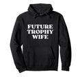 Future Trophy Wife Future Milf Funny Hoodie - Minimalist Print Unisex - T-Shirt, Sweatshirt, Hoodie
