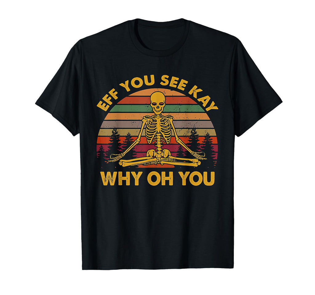 Eff You See Kay Why Oh You Skeleton T-Shirt - Streetwear Style for Adults - T-Shirt, Sweatshirt, Hoodie