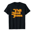 Yall Need Jesus Funny Christian T-Shirt - Casual Everyday Wear for Adults - T-Shirt, Sweatshirt, Hoodie