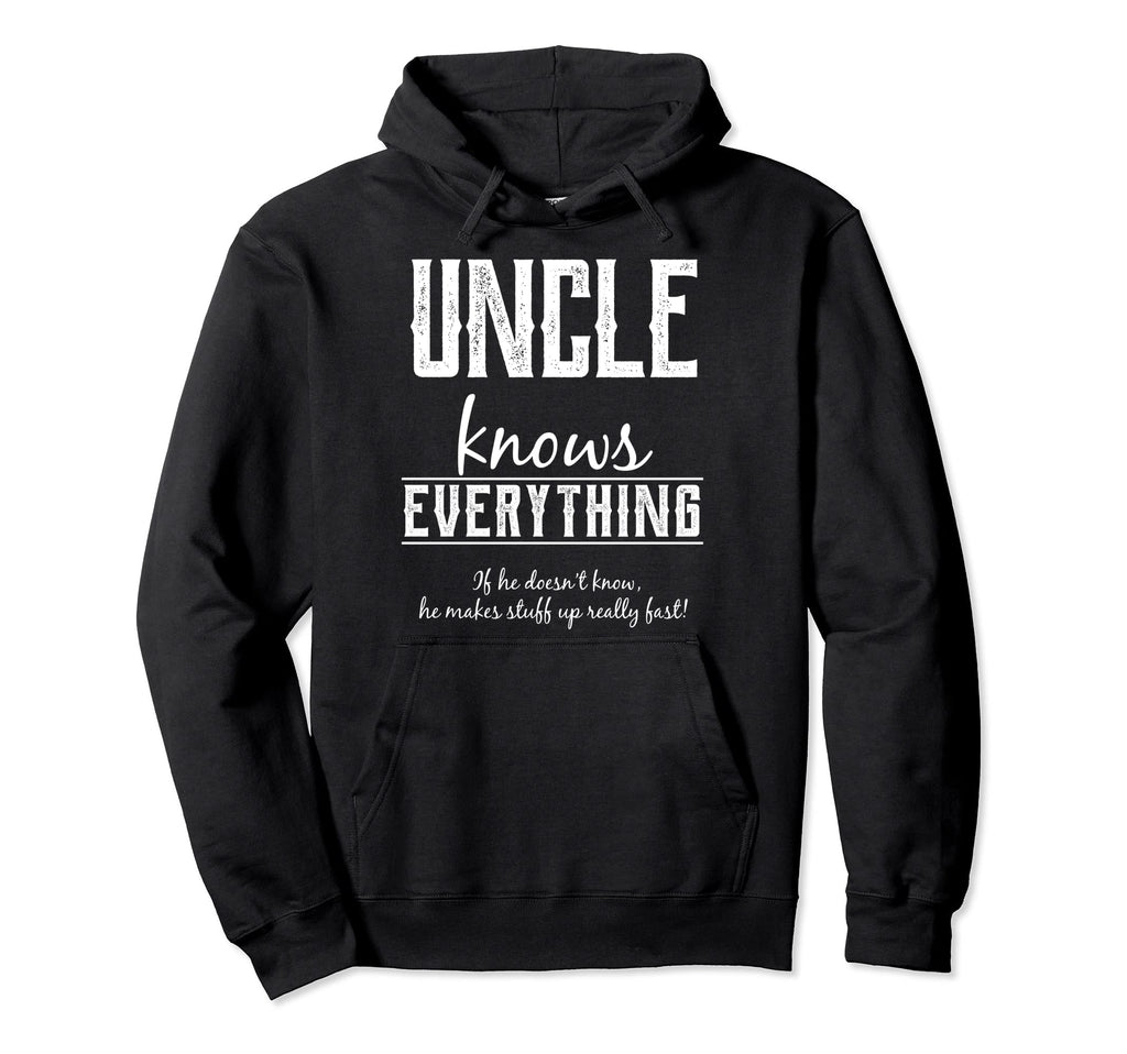 Uncle Knows Everything Uncles Hoodie - Custom Art Print for Adults - T-Shirt, Sweatshirt, Hoodie