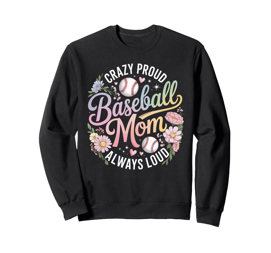 Crazy Proud Baseball Mom Always Sweatshirt - Unique Graphic for Adults - T-Shirt, Sweatshirt, Hoodie