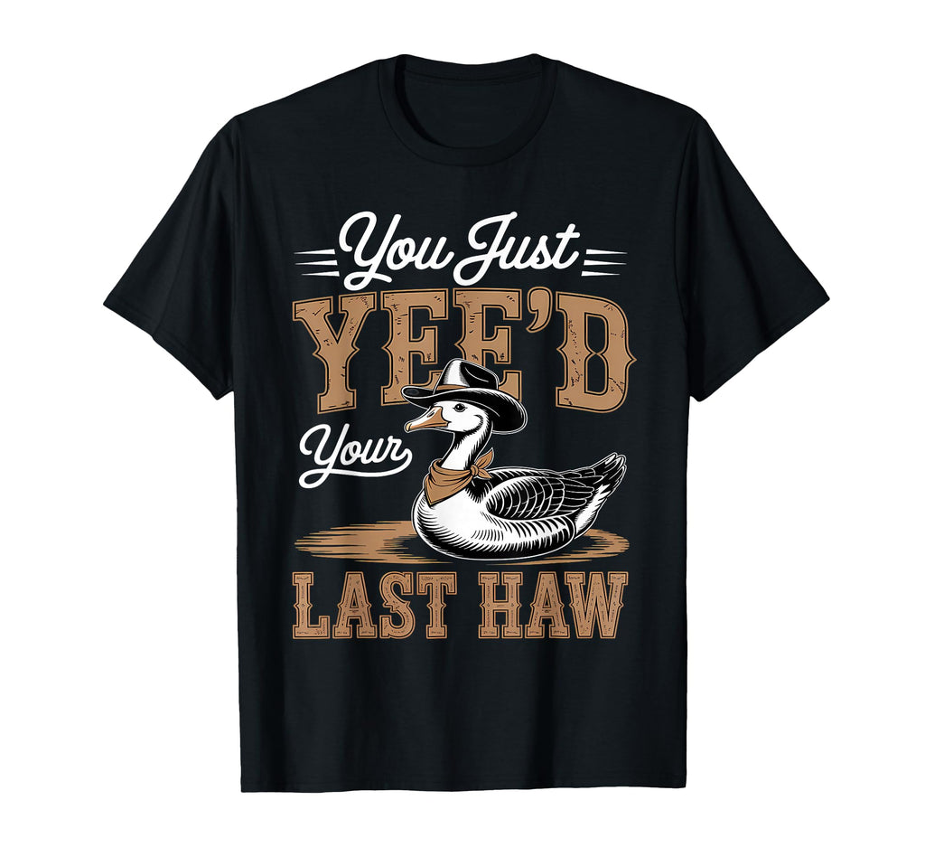 You Just Yeed Your Last Haw Funny T-Shirt - Fun Novelty Design Unisex - T-Shirt, Sweatshirt, Hoodie
