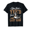 You Just Yeed Your Last Haw Funny T-Shirt - Fun Novelty Design Unisex - T-Shirt, Sweatshirt, Hoodie
