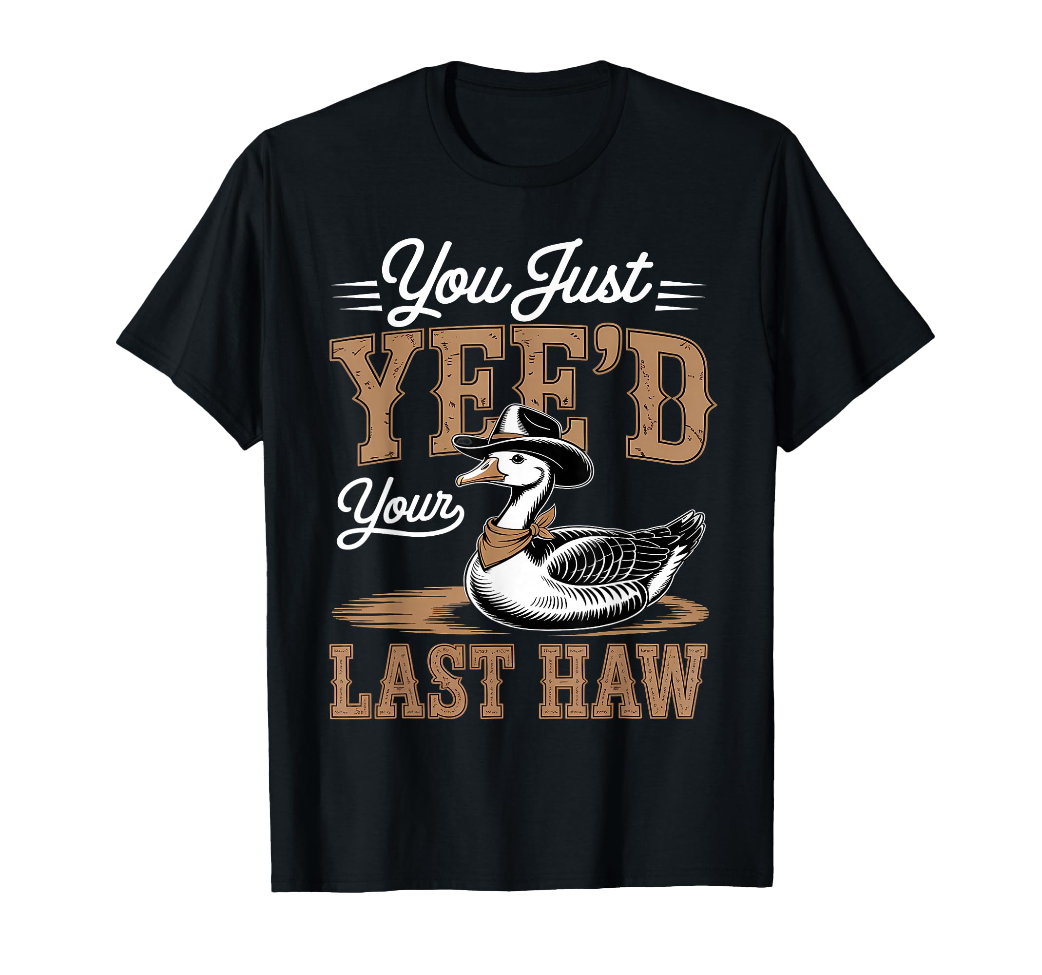 You Just Yeed Your Last Haw Funny T-Shirt - Fun Novelty Design Unisex - T-Shirt, Sweatshirt, Hoodie