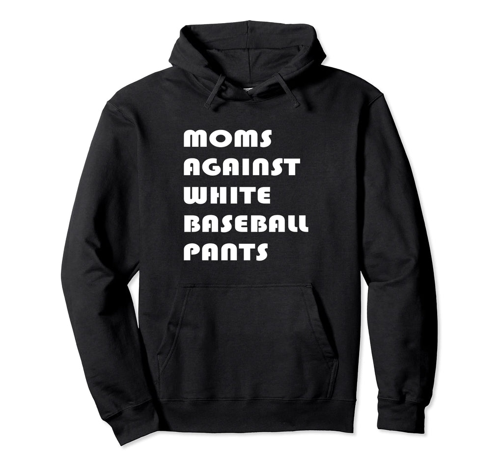 Moms Against White Baseball Pants Funny Hoodie - Trendy Graphic Unisex - T-Shirt, Sweatshirt, Hoodie