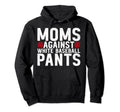 Moms Against White Baseball Pants Mama Hoodie - Unique Graphic Unisex - T-Shirt, Sweatshirt, Hoodie