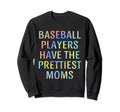 Baseball Players Have Prettiest Moms Sweatshirt - Novelty Apparel Unisex - T-Shirt, Sweatshirt, Hoodie