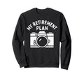 My Retirement Plan Camera Funny Sweatshirt - Fun Novelty Design Men Women - T-Shirt, Sweatshirt, Hoodie